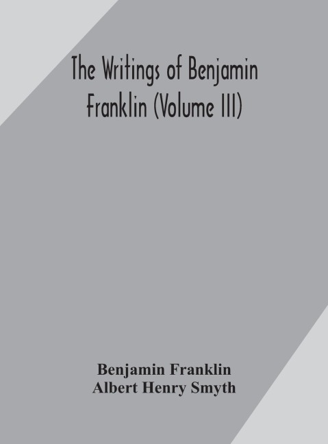The Writings Of Benjamin Franklin (Volume Iii)