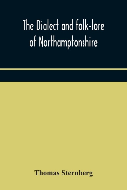 The Dialect And Folk-Lore Of Northamptonshire