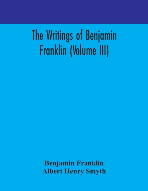 The Writings Of Benjamin Franklin (Volume Iii)