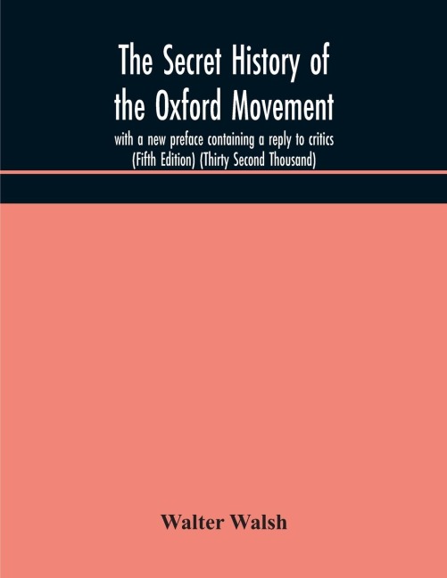 The Secret History Of The Oxford Movement, With A New Preface Containing A Reply To Critics (Fifth Edition) (Thirty Second Thousand)