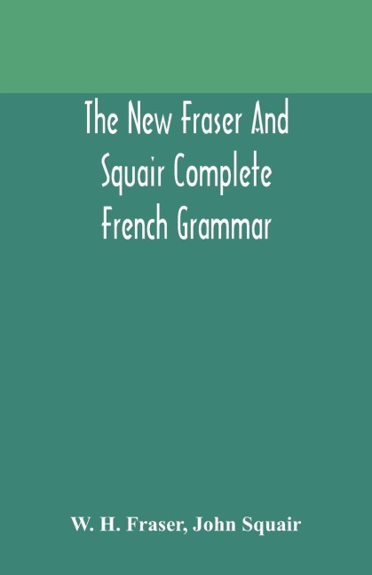 The New Fraser And Squair Complete French Grammar
