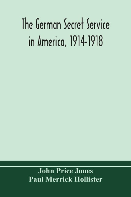 The German Secret Service In America, 1914-1918