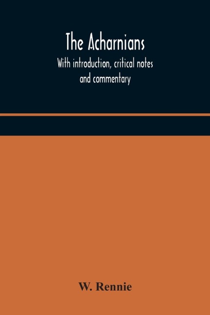 The Acharnians. With Introduction, Critical Notes And Commentary