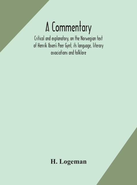A Commentary, Critical And Explanatory, On The Norwegian Text Of Henrik Ibsen'S Peer Gynt, Its Language, Literary Associations And Folklore