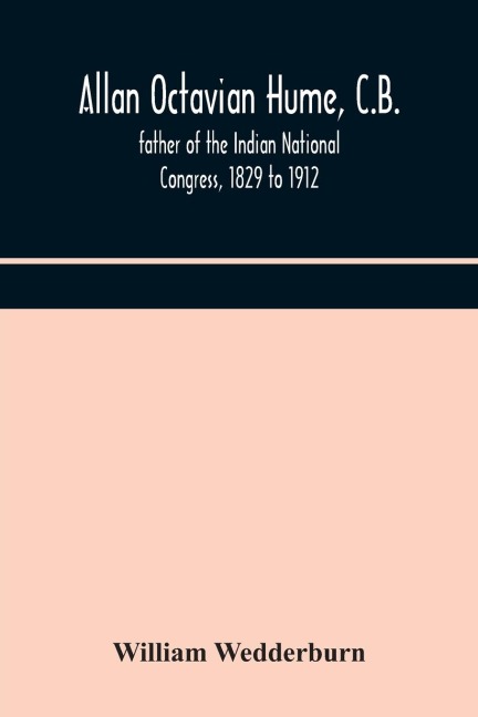Allan Octavian Hume, C.B.; Father Of The Indian National Congress, 1829 To 1912