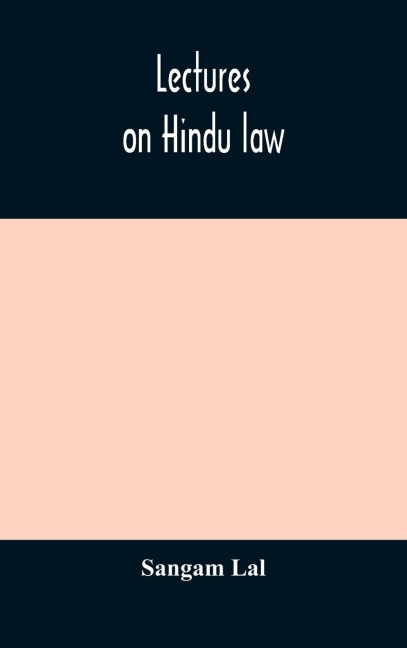 Lectures On Hindu Law. Compiled From Mayne On Hindu Law And Usage, Sarvadhikari'S Principles Of Hindu Law Of Inheritance, Macnaghten'S Principles Of Hindu And Muhammadan Law, J.S. Siromani'S Commentary On Hindu Law And Other Books Of Authority And Incorpo
