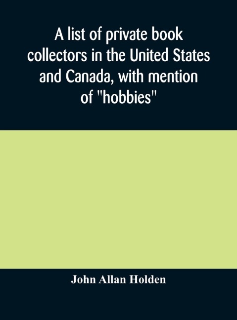 A List Of Private Book Collectors In The United States And Canada, With Mention Of Hobbies