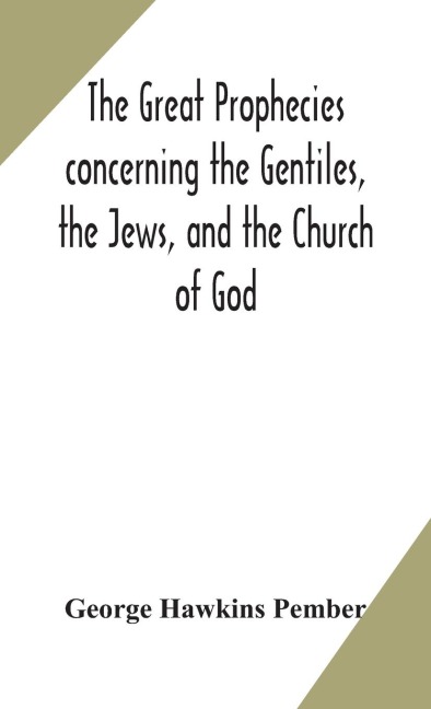The Great Prophecies Concerning The Gentiles, The Jews, And The Church Of God