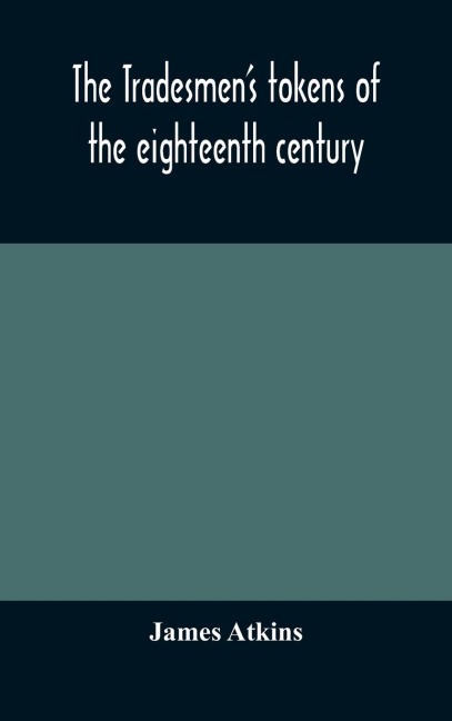 The Tradesmen'S Tokens Of The Eighteenth Century
