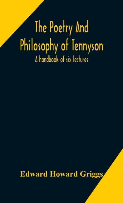 The Poetry And Philosophy Of Tennyson: A Handbook Of Six Lectures