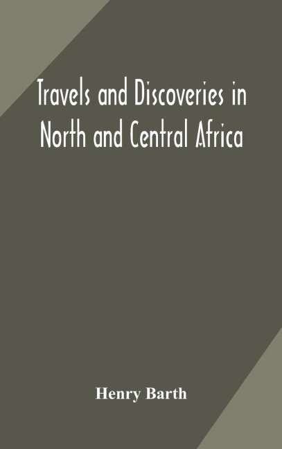 Travels And Discoveries In North And Central Africa: Including Accounts Of Tripoli, The Sahara, The Remarkable Kingdom Of Bornu, And The Countries Around Lake Chad