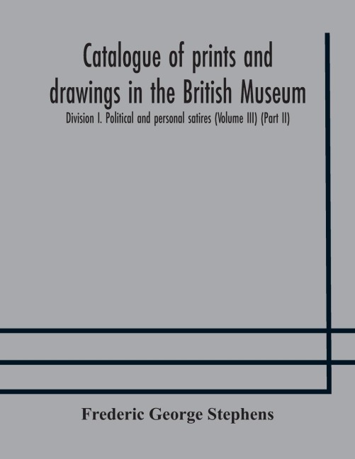Catalogue Of Prints And Drawings In The British Museum: Division I. Political And Personal Satires (Volume Iii) (Part Ii)