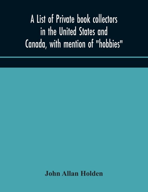 A List Of Private Book Collectors In The United States And Canada, With Mention Of Hobbies