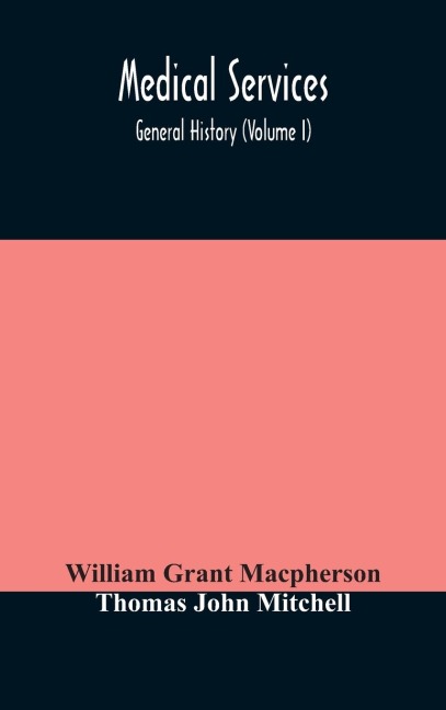 Medical Services; General History (Volume I) Medical Services In The United Kingdom In British Garrisons Overseas And During Operations Against Tsingtau, In Togoland, The Cameroons, And South-West Africa