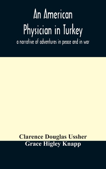 An American Physician In Turkey: A Narrative Of Adventures In Peace And In War