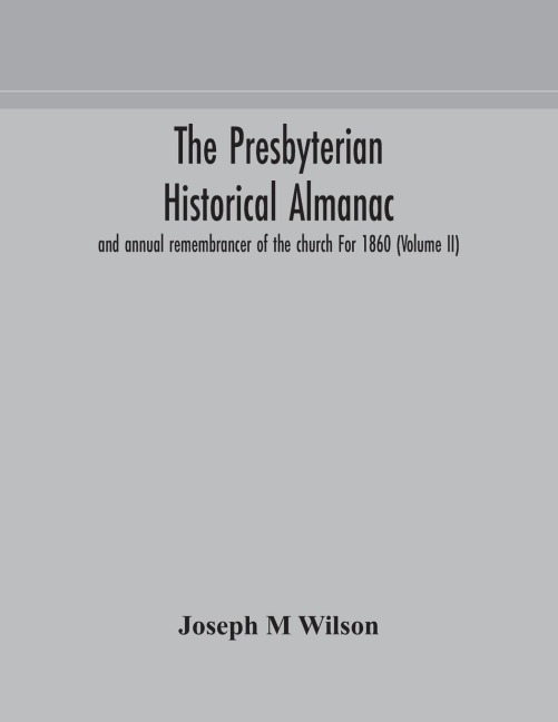 The Presbyterian Historical Almanac And Annual Remembrancer Of The Church For 1860 (Volume Ii)