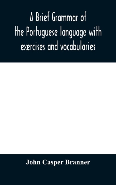 A Brief Grammar Of The Portuguese Language With Exercises And Vocabularies