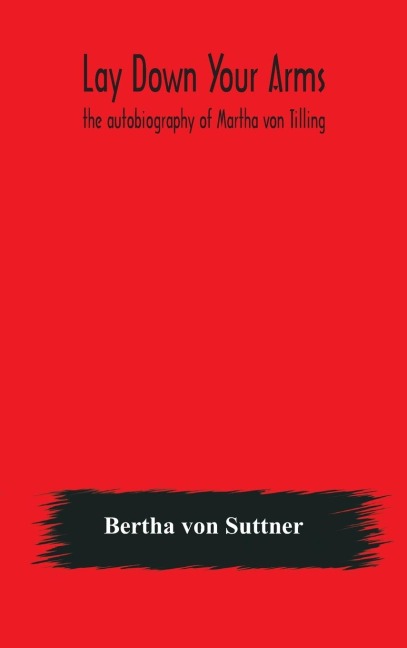 Lay Down Your Arms: The Autobiography Of Martha Von Tilling