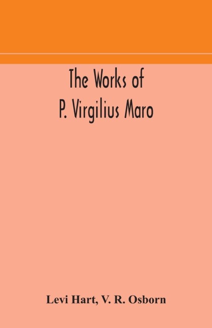 The Works Of P. Virgilius Maro: Including The Aeneid, Bucolics And Georgics : With The Original Text Reduced To The Natural Order Of Construction And Interlinear Translation