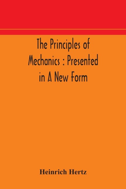 The Principles Of Mechanics: Presented In A New Form