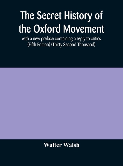 The Secret History Of The Oxford Movement, With A New Preface Containing A Reply To Critics (Fifth Edition) (Thirty Second Thousand)