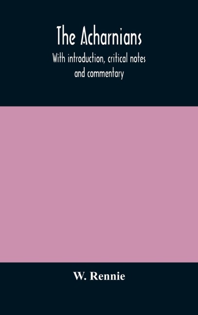 The Acharnians. With Introduction, Critical Notes And Commentary