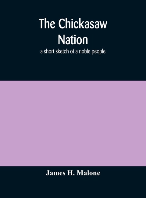 The Chickasaw Nation: A Short Sketch Of A Noble People