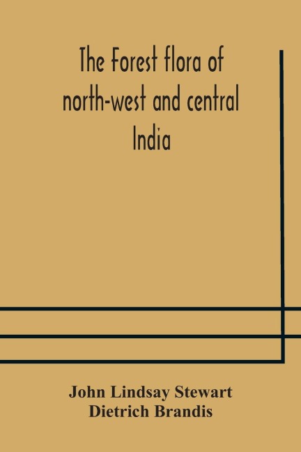 The Forest Flora Of North-West And Central India: A Handbook Of The Indigenous Trees And Shrubs Of Those Countries