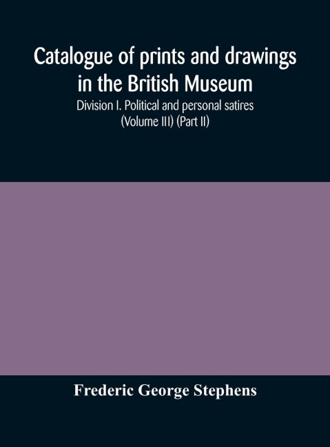 Catalogue Of Prints And Drawings In The British Museum: Division I. Political And Personal Satires (Volume Iii) (Part Ii)