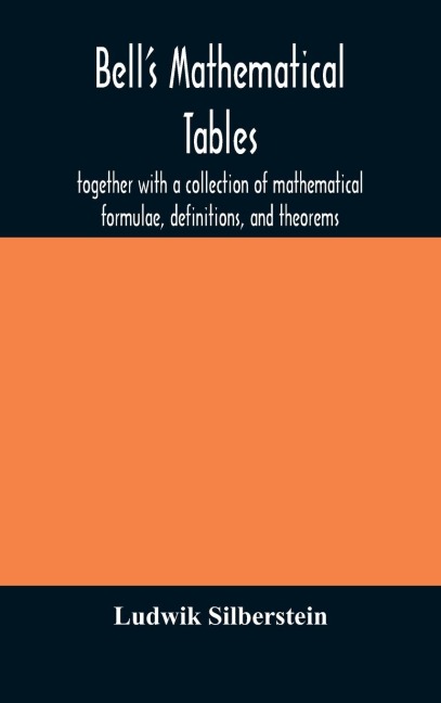 BellS Mathematical Tables; Together With A Collection Of Mathematical Formulae, Definitions, And Theorems