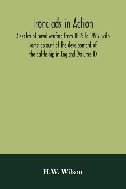 Ironclads In Action; A Sketch Of Naval Warfare From 1855 To 1895, With Some Account Of The Development Of The Battleship In England (Volume Ii)