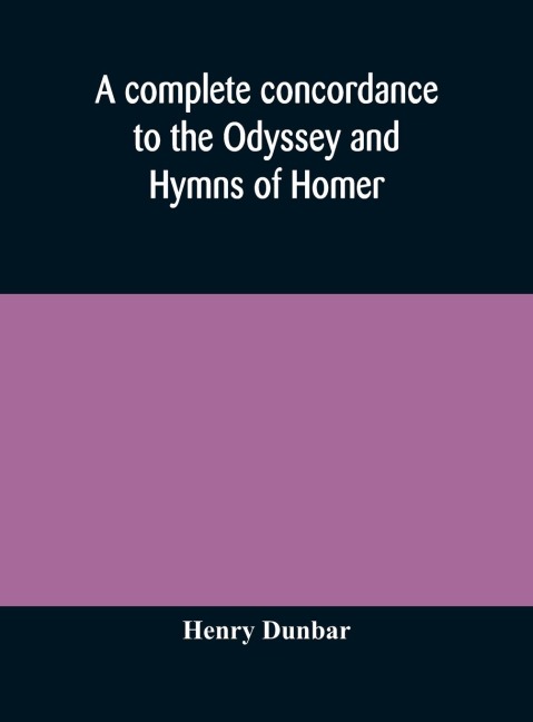 A Complete Concordance To The Odyssey And Hymns Of Homer, To Which Is Added A Concordance To The Parallel Passages In The Iliad, Odyssey, And Hymns