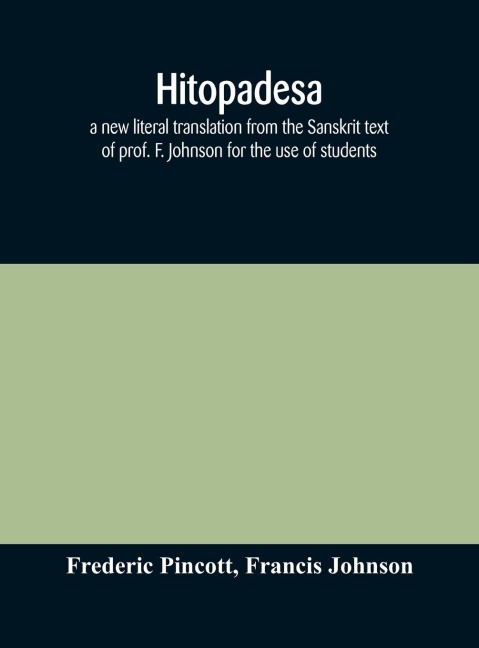 Hitopadesa; A New Literal Translation From The Sanskrit Text Of Prof. F. Johnson For The Use Of Students