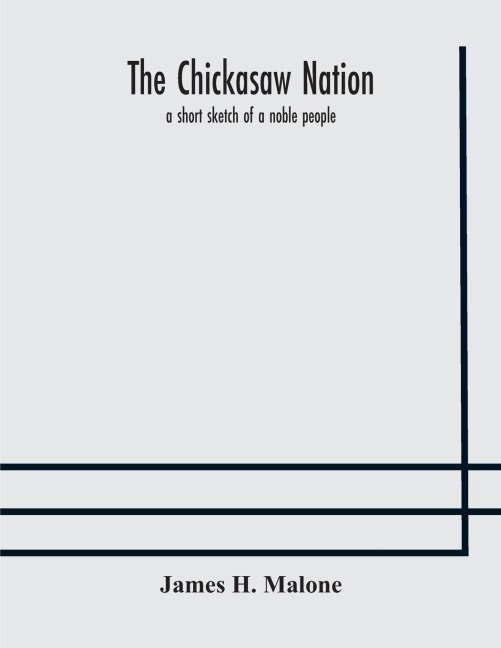 The Chickasaw Nation: A Short Sketch Of A Noble People