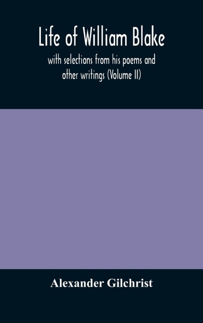 Life Of William Blake, With Selections From His Poems And Other Writings (Volume Ii)