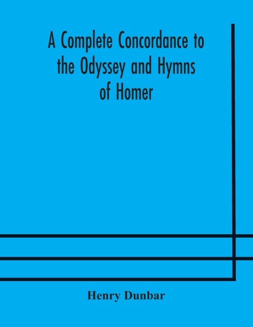 A Complete Concordance To The Odyssey And Hymns Of Homer, To Which Is Added A Concordance To The Parallel Passages In The Iliad, Odyssey, And Hymns