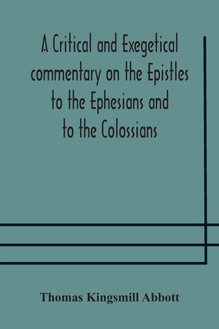 A Critical And Exegetical Commentary On The Epistles To The Ephesians And To The Colossians