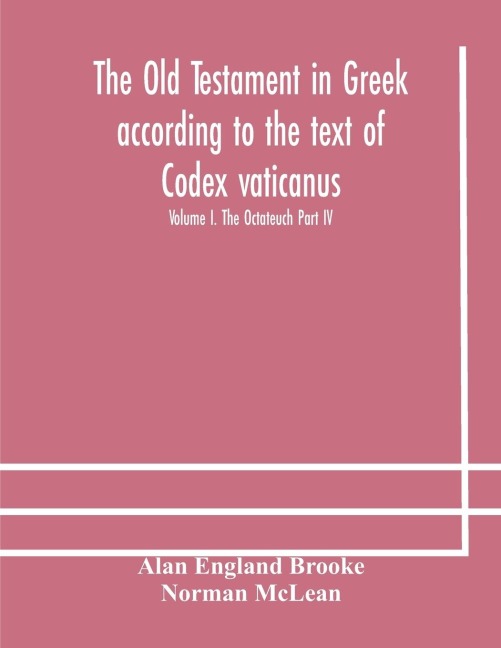 The Old Testament In Greek According To The Text Of Codex Vaticanus, Supplemented From Other Uncial Manuscripts, With A Critical Apparatus Containing The Variants Of The Chief Ancient Authorities For The Text Of The Septuagint Volume I. The Octateuch Part