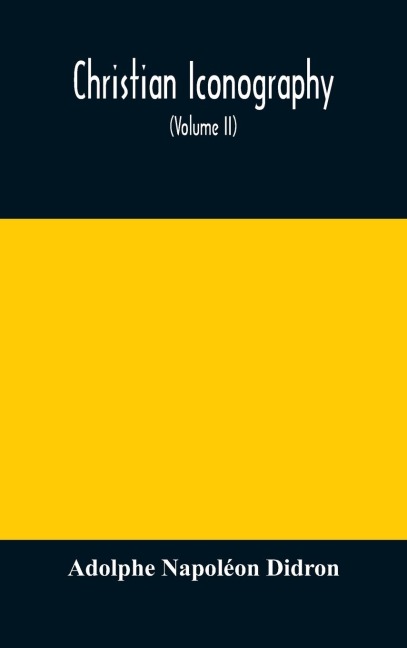 Christian Iconography; Or, The History Of Christian Art In The Middle Ages (Volume Ii)The Trinity: Angels: Devils: Death: The Soul: The Christian Scheme: Appendices.