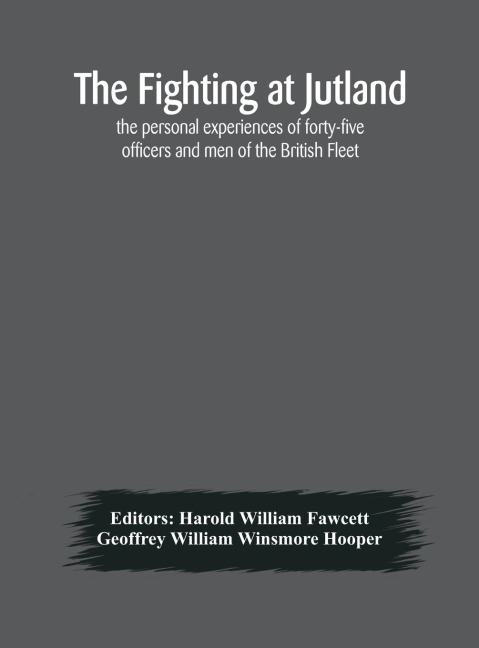 The Fighting At Jutland; The Personal Experiences Of Forty-Five Officers And Men Of The British Fleet