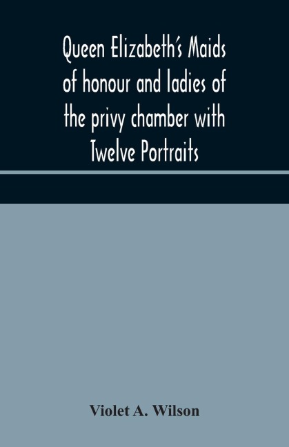Queen Elizabeth'S Maids Of Honour And Ladies Of The Privy Chamber With Twelve Portraits