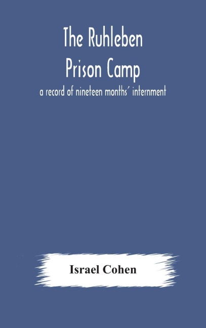 The Ruhleben Prison Camp: A Record Of Nineteen Months' Internment