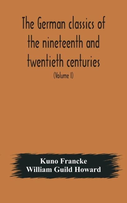 The German Classics Of The Nineteenth And Twentieth Centuries: Masterpieces Of German Literature Translated Into English (Volume I)