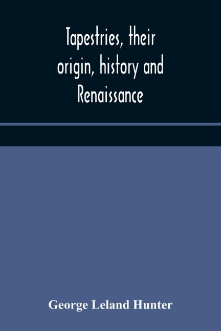 Tapestries, Their Origin, History And Renaissance