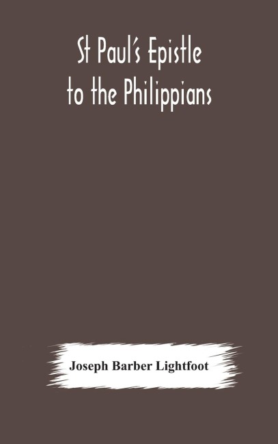 St PaulS Epistle To The Philippians: A Revised Text With Introduction, Notes, And Dissertations