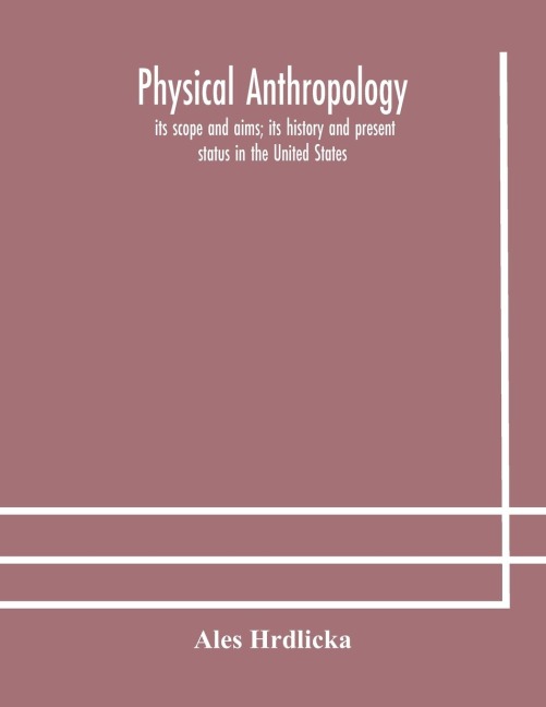 Physical Anthropology: Its Scope And Aims; Its History And Present Status In The United States