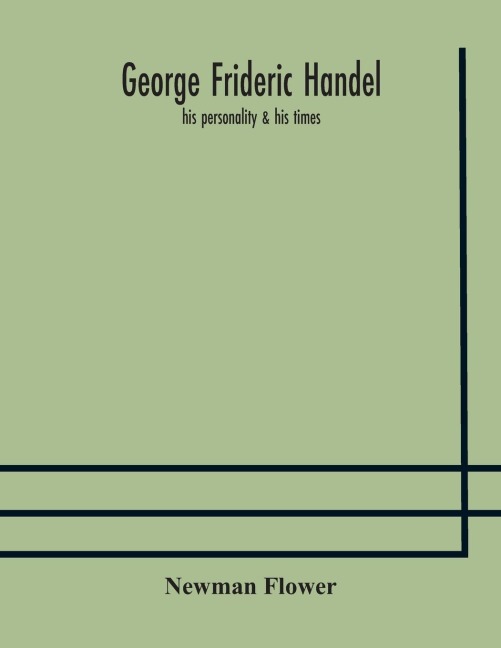 George Frideric Handel; His Personality & His Times
