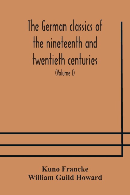 The German Classics Of The Nineteenth And Twentieth Centuries: Masterpieces Of German Literature Translated Into English (Volume I)