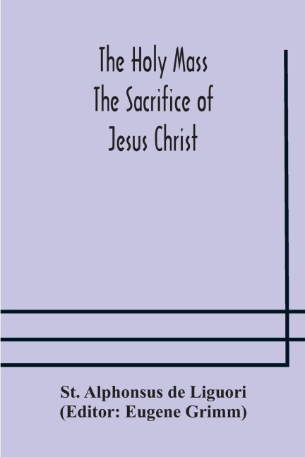 The Holy Mass. The Sacrifice Of Jesus Christ. The Ceremonies Of The Mass. Preparation And Thanksgiving. The Mass And The Office That Are Hurriedly Said.