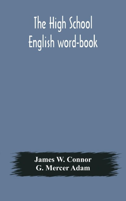 The High School English Word-Book: A Manual Of Orthoepy, Synonymy, And Derivation